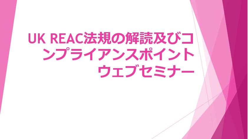 UK REACH法規の解読及びコンプライアンスポイント　ウェブセミナー